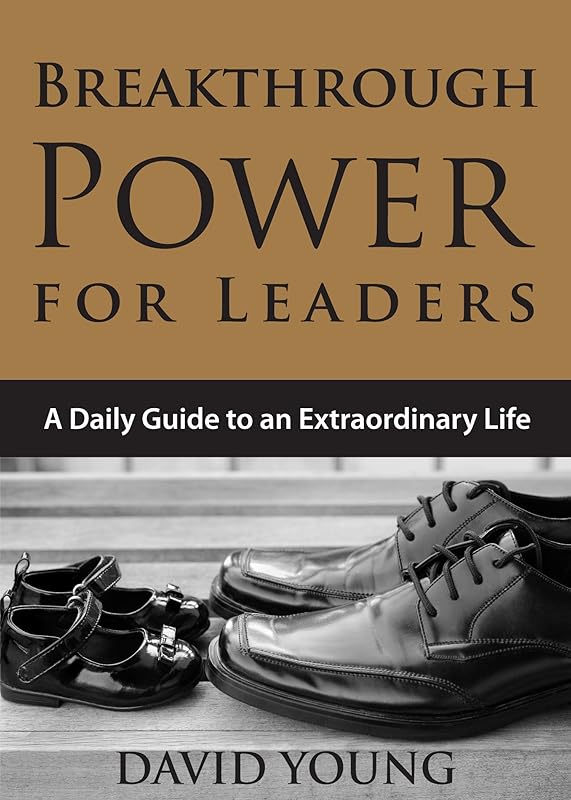 Breakthrough Power for Leaders: A Daily Guide to an Extraordinary Life by David Young