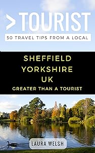 Greater Than a Tourist – Sheffield Yorkshire UK: 50 Travel Tips from a Local (Greater Than a Tourist United Kingdom) by Laura Welsh