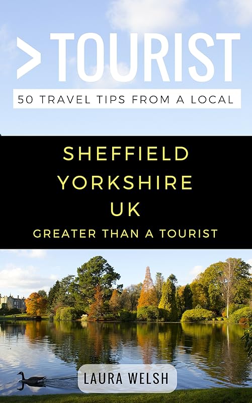 Greater Than a Tourist – Sheffield Yorkshire UK: 50 Travel Tips from a Local (Greater Than a Tourist United Kingdom) by Laura Welsh