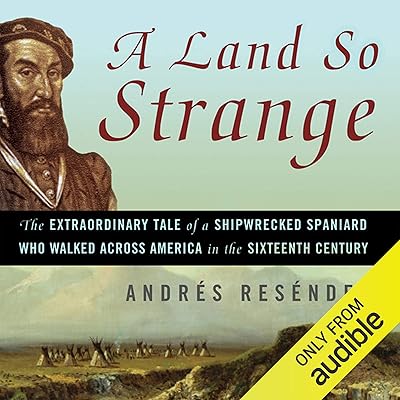 A Land So Strange: The Epic Journey of Cabeza de Vaca