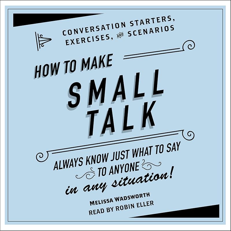How to Make Small Talk: Conversation Starters, Exercises, and Scenarios by Melissa Wadsworth