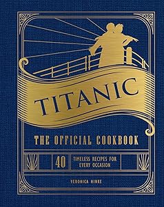 Titanic: The Official Cookbook: 40 Timeless Recipes for Every Occasion (Titanic Film Cookbook, Titanic Film Entertaining) by Veronica Hinke