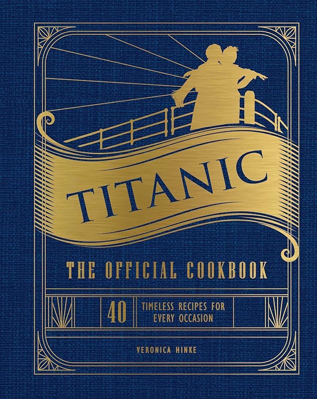 Titanic: The Official Cookbook: 40 Timeless Recipes for Every Occasion (Titanic Film Cookbook, Titanic Film Entertaining) by Veronica Hinke