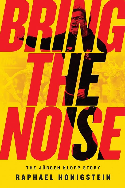 Bring the Noise: The Jürgen Klopp Story by Raphael Honigstein