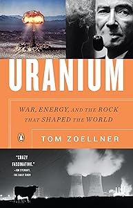 Uranium: War, Energy, and the Rock That Shaped the World by Tom Zoellner