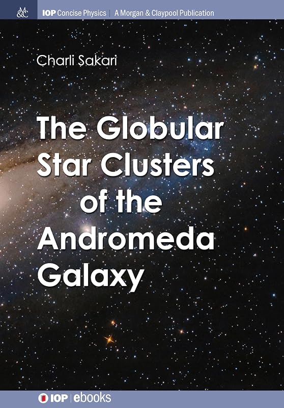 The Globular Star Clusters of the Andromeda Galaxy (Iop Concise Physics) by Charli M Sakari