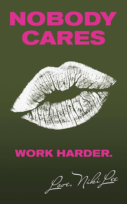 Nobody Cares: Work Harder. Love, Niki Lee by Niki Lee