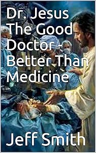 Dr. Jesus The Good Doctor - Better Than Medicine by Jeff Smith