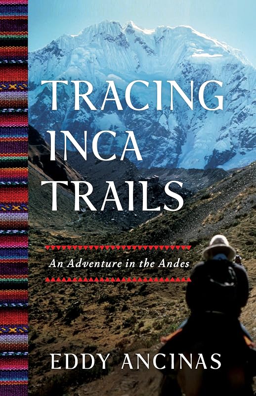 Tracing Inca Trails: An Adventure in the Andes by Eddy Ancinas