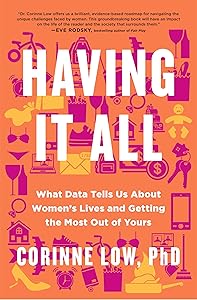 Having It All: What Data Tells Us About Women's Lives and Getting the Most Out of Yours by Corinne Low PhD