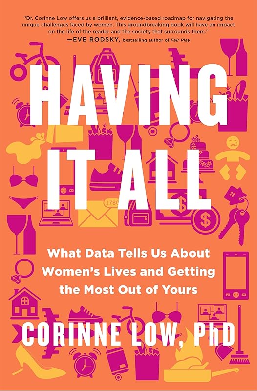 Having It All: What Data Tells Us About Women's Lives and Getting the Most Out of Yours by Corinne Low PhD