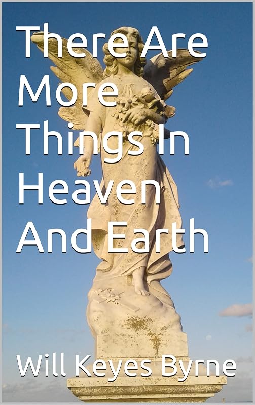 There Are More Things In Heaven And Earth by Will Keyes Byrne