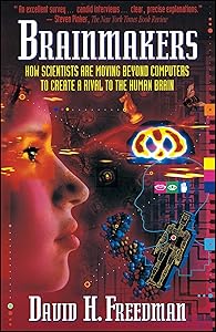 Brainmakers: How Scientists Moving Beyond Computers Create Rival to Humn Brain by David H. Freedman