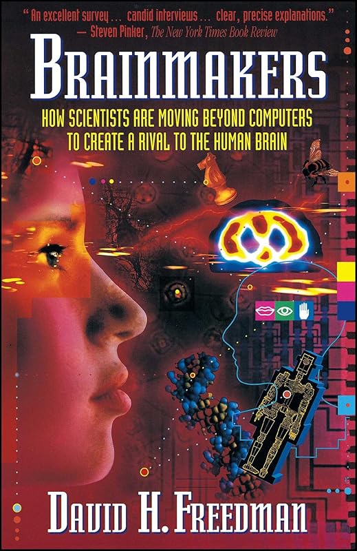 Brainmakers: How Scientists Moving Beyond Computers Create Rival to Humn Brain by David H. Freedman