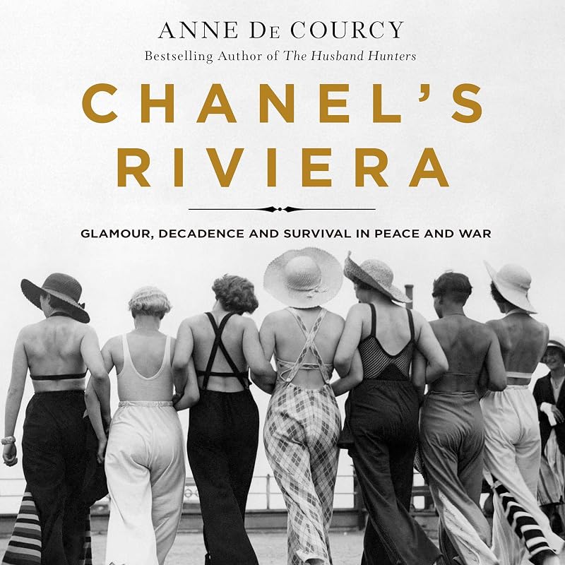 Chanel's Riviera: Glamour, Decadence, and Survival in Peace and War, 1930-1944 by Anne de Courcy