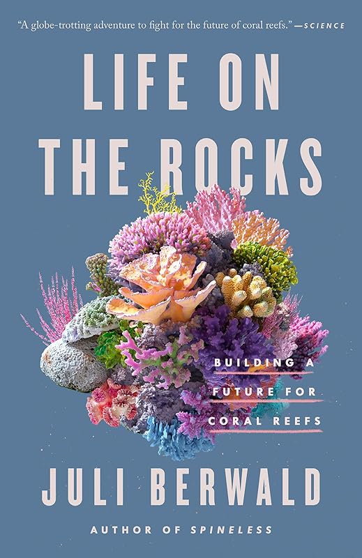 Life on the Rocks: Building a Future for Coral Reefs by Juli Berwald