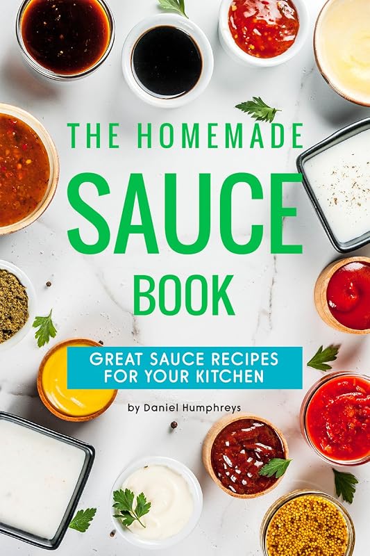 The Homemade Sauce Book: Great Sauce Recipes for Your Kitchen by Daniel Humphreys