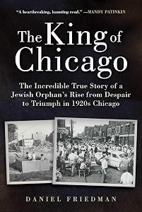 The King of Chicago: The Incredible True Story of a Jewish Orphan's Rise from Despair to Triumph in 1920s Chicago