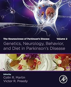 Genetics, Neurology, Behavior, and Diet in Parkinson's Disease: The Neuroscience of Parkinson’s Disease, Volume 2 by Colin R Martin RN  BSc  MSc  PhD  MBA  YCAP  FHEA  C.Psychol  AFBPsS  C.Sci