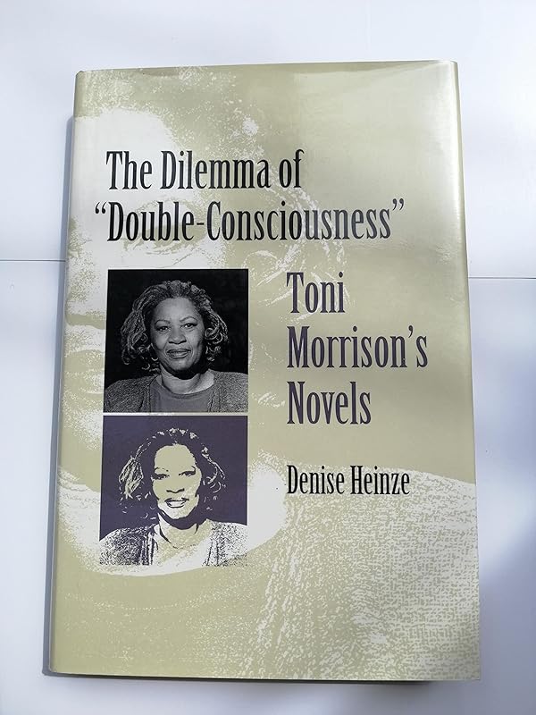 The Dilemma of "Double-Consciousness": Toni Morrison's Novels by Denise Heinze