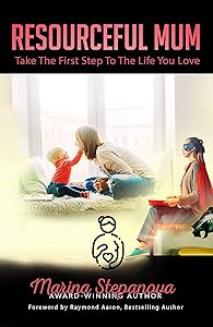 Resourceful Mum: Take The First Step To The Life You Love by Marina Stepanova