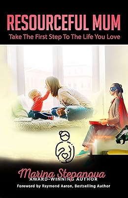 Resourceful Mum: Take The First Step To The Life You Love
