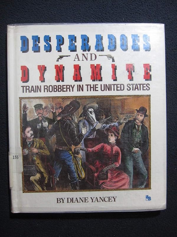Desperadoes & Dynamite: Train Robbery in the United States (First Book) by Diane Yancey
