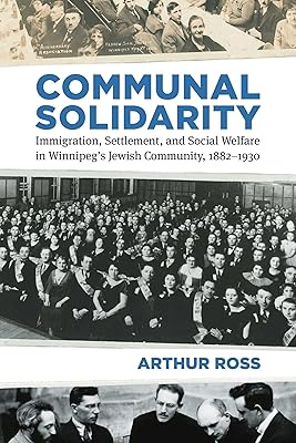 Communal Solidarity: Immigration, Settlement, and Social Welfare in Winnipeg’s Jewish Community, 1882–1930 (Studies in Immigration and Culture, 16)
