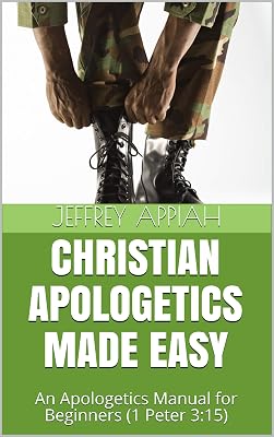 CHRISTIAN APOLOGETICS MADE EASY: An Apologetics Manual for Beginners (1 Peter 3:15)