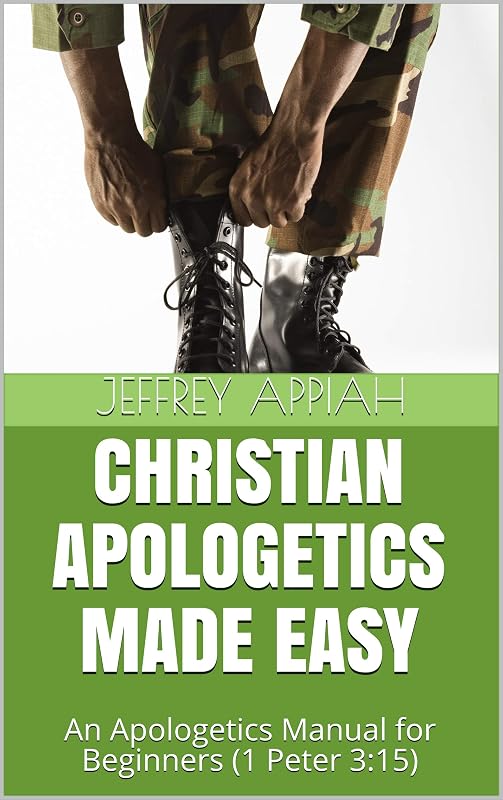 CHRISTIAN APOLOGETICS MADE EASY: An Apologetics Manual for Beginners (1 Peter 3:15) by Jeffrey Appiah