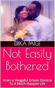 Not Easily Bothered: From a Vengeful Driven Divorce To A Much Happier Life by Erika Paige