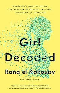 Girl Decoded: A Scientist's Quest to Reclaim Our Humanity by Bringing Emotional Intelligence to Technology by Rana el Kaliouby