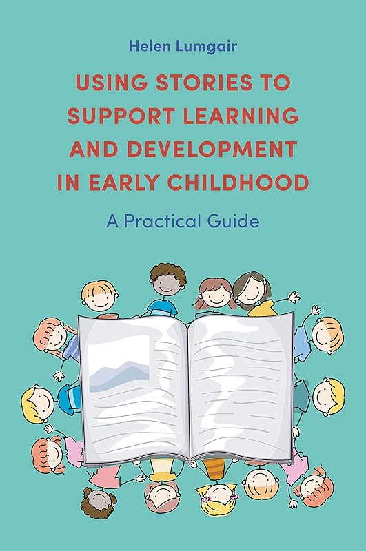 Using Stories to Support Learning and Development in Early Childhood: A Practical Guide by Helen Lumgair