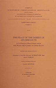 The Feast of the Desert of Apa Shenoute: A Liturgical Procession from the White Monastery in Upper Egypt (Corpus Scriptorum Christianorum Orientalium, Scriptores Coptici, 53) by S. J. Davis