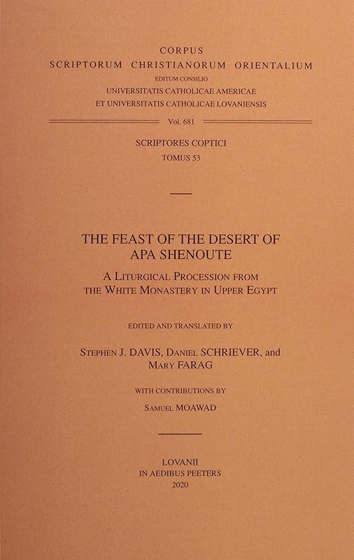 The Feast of the Desert of Apa Shenoute: A Liturgical Procession from the White Monastery in Upper Egypt (Corpus Scriptorum Christianorum Orientalium, Scriptores Coptici, 53) by S. J. Davis