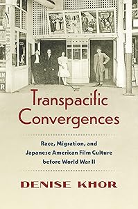 Transpacific Convergences: Race, Migration, and Japanese American Film Culture Before World War II (Studies in United States Culture) by Denise Khor