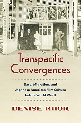 Transpacific Convergences: Race, Migration, and Japanese American Film Culture Before World War II (Studies in United States Culture)