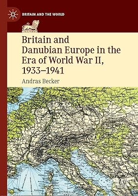 Britain and Danubian Europe in the Era of World War II, 1933-1941 (Britain and the World)