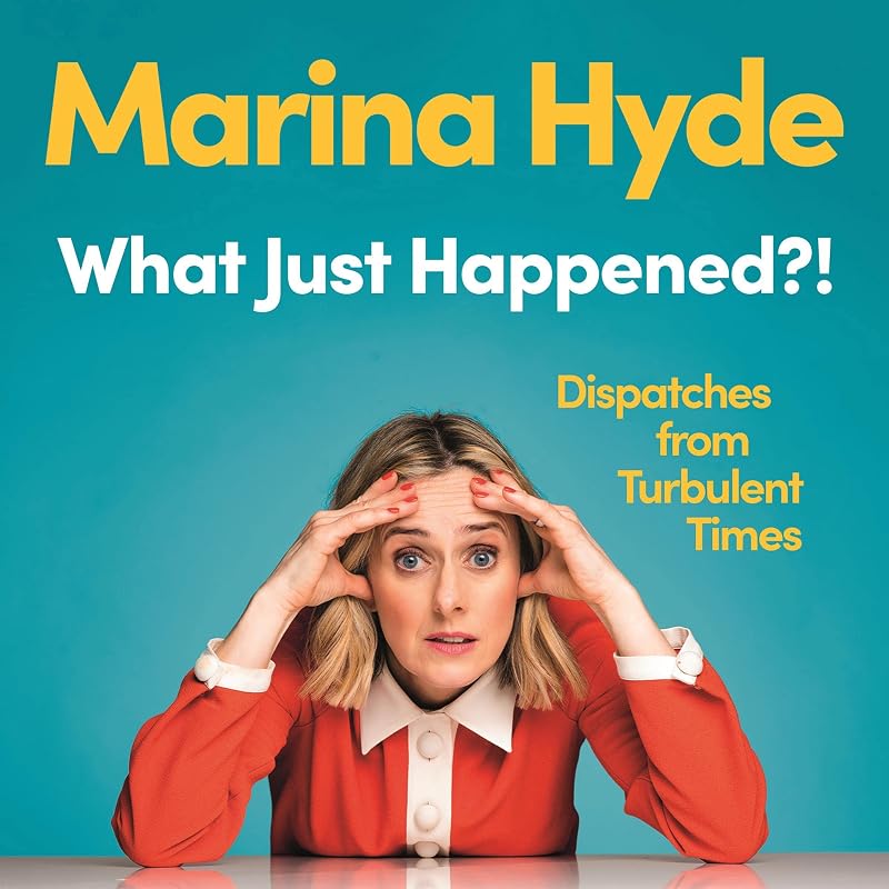 What Just Happened?!: Dispatches from Turbulent Times by Marina Hyde