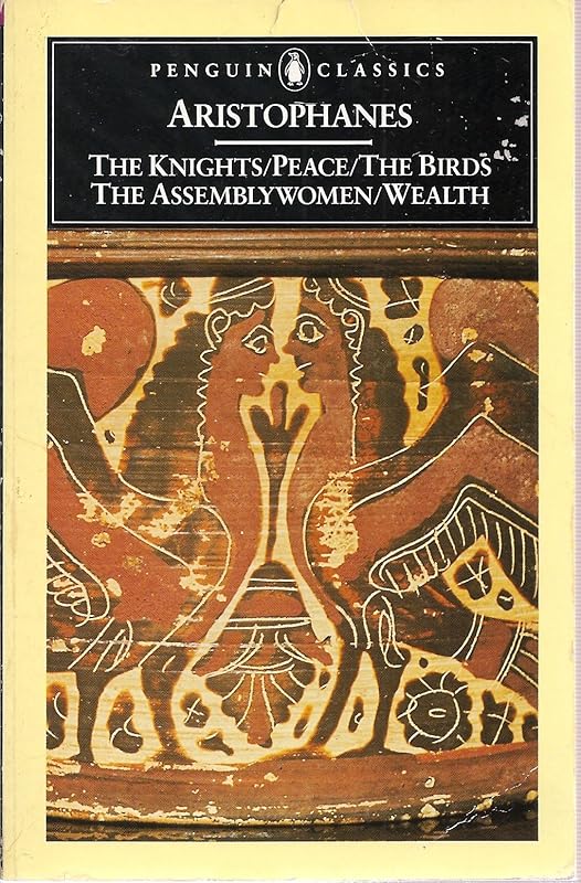 The Knights, Peace, Wealth/the Birds, the Assemblywomen by Aristophanes