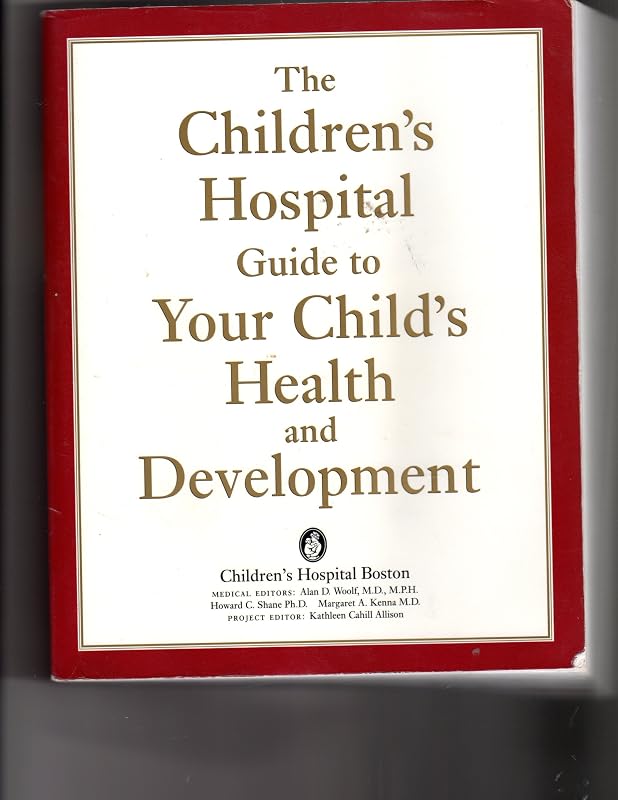 The Children's Hospital Guide to Your Child's Health and Development by Children's Hospital