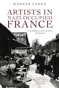 Artists in Nazi-Occupied France: A German Officer's Memoir by Werner Lange