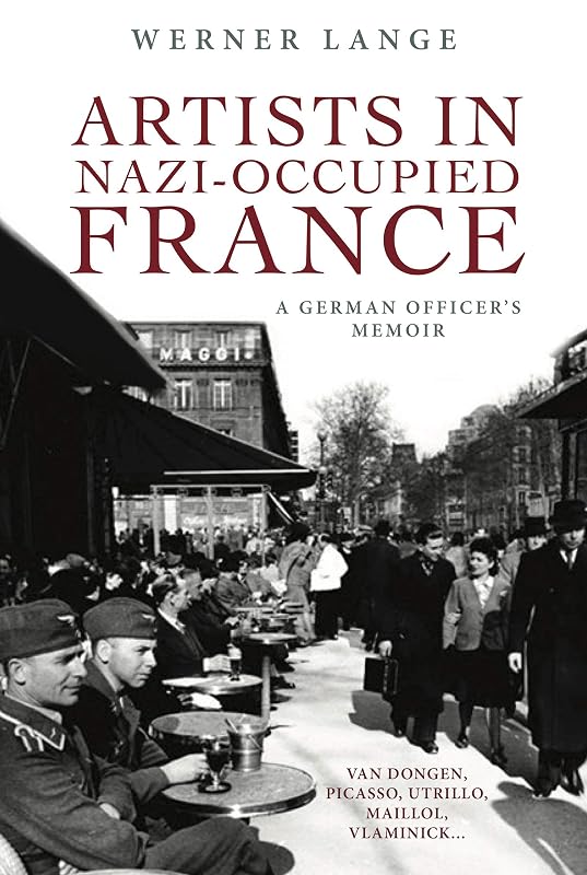 Artists in Nazi-Occupied France: A German Officer's Memoir by Werner Lange