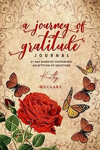 A Journey of Gratitude: 21 Day Guide To Cultivating An Attitude Of Gratitude by Kathleen McClary
