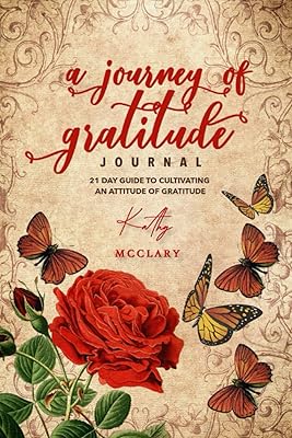 A Journey of Gratitude: 21 Day Guide To Cultivating An Attitude Of Gratitude