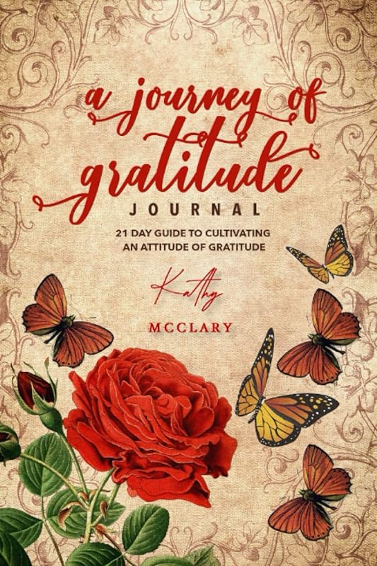 A Journey of Gratitude: 21 Day Guide To Cultivating An Attitude Of Gratitude by Kathleen McClary