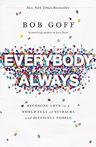 Everybody, Always: Becoming Love in a World Full of Setbacks and Difficult People by Bob Goff