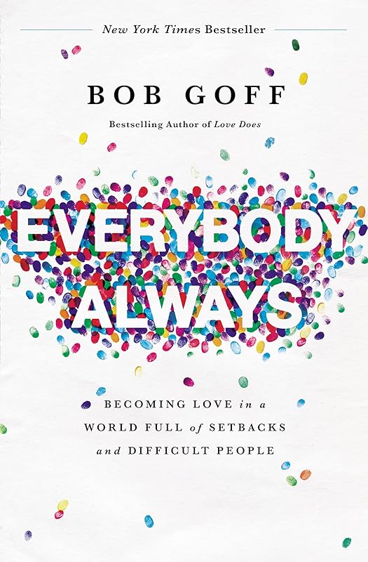 Everybody, Always: Becoming Love in a World Full of Setbacks and Difficult People by Bob Goff