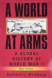 A World at Arms: A Global History of World War II by Gerhard L. Weinberg