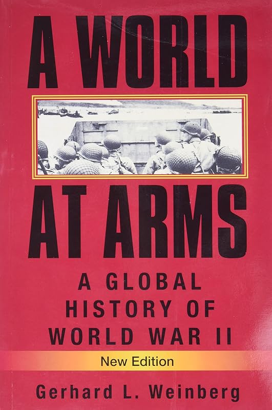 A World at Arms: A Global History of World War II by Gerhard L. Weinberg